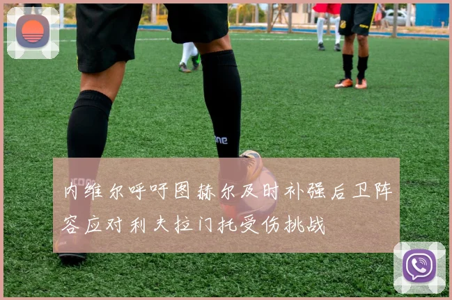 内维尔呼吁图赫尔及时补强后卫阵容应对利夫拉门托受伤挑战