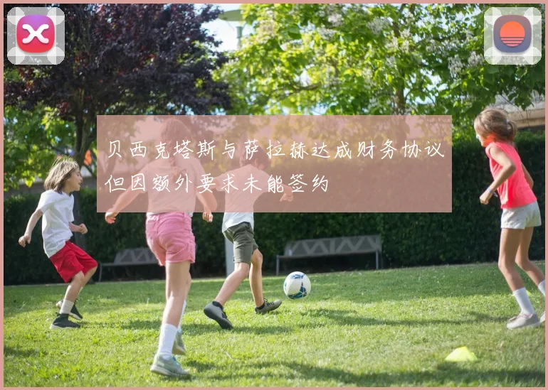贝西克塔斯与萨拉赫达成财务协议但因额外要求未能签约